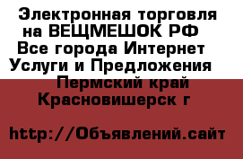 Электронная торговля на ВЕЩМЕШОК.РФ - Все города Интернет » Услуги и Предложения   . Пермский край,Красновишерск г.